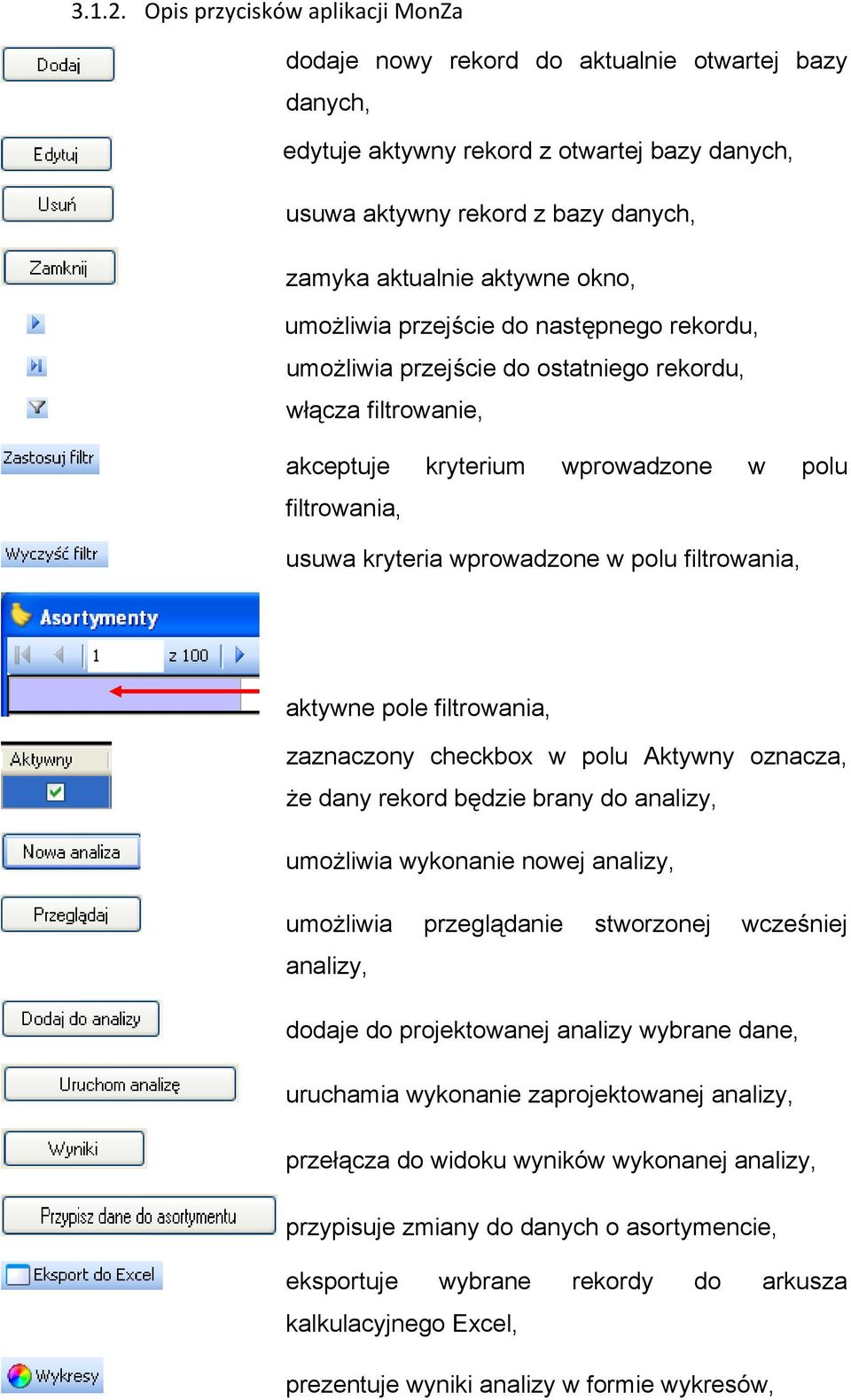 umożliwia przejście do następnego rekordu, umożliwia przejście do ostatniego rekordu, włącza filtrowanie, akceptuje kryterium wprowadzone w polu filtrowania, usuwa kryteria wprowadzone w polu