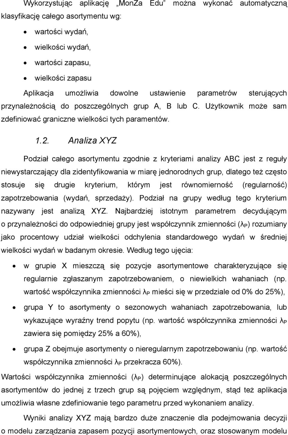 Analiza XYZ Podział całego asortymentu zgodnie z kryteriami analizy ABC jest z reguły niewystarczający dla zidentyfikowania w miarę jednorodnych grup, dlatego też często stosuje się drugie kryterium,