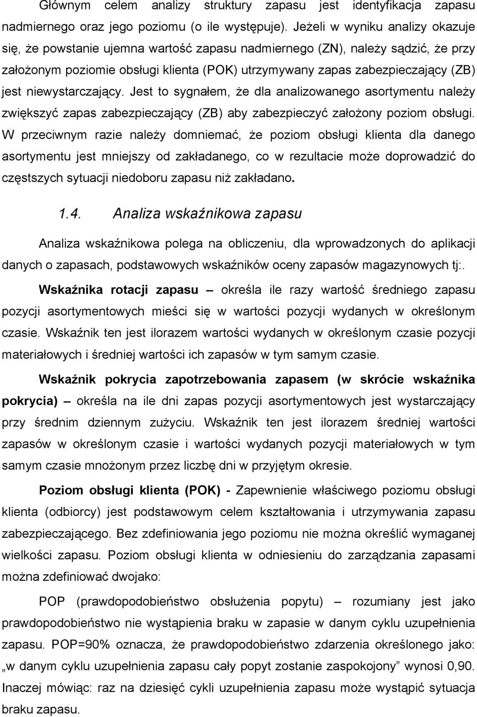 niewystarczający. Jest to sygnałem, że dla analizowanego asortymentu należy zwiększyć zapas zabezpieczający (ZB) aby zabezpieczyć założony poziom obsługi.
