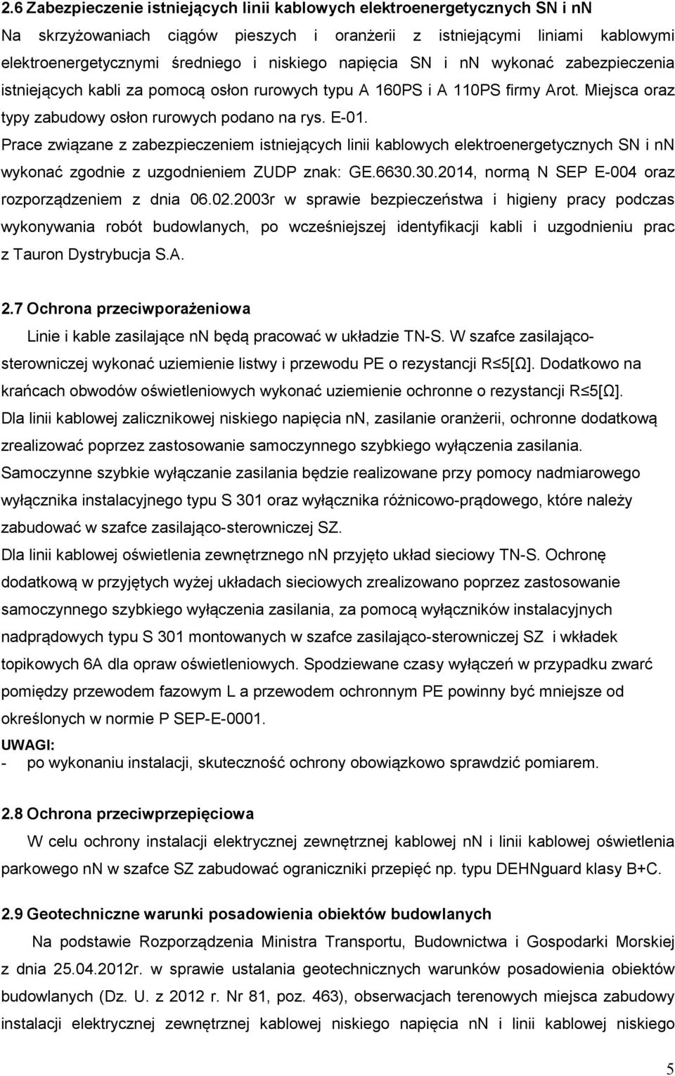Prace związane z zabezpieczeniem istniejących linii kablowych elektroenergetycznych SN i nn wykonać zgodnie z uzgodnieniem ZUDP znak: GE.6630.30.2014, normą N SEP E-004 oraz rozporządzeniem z dnia 06.