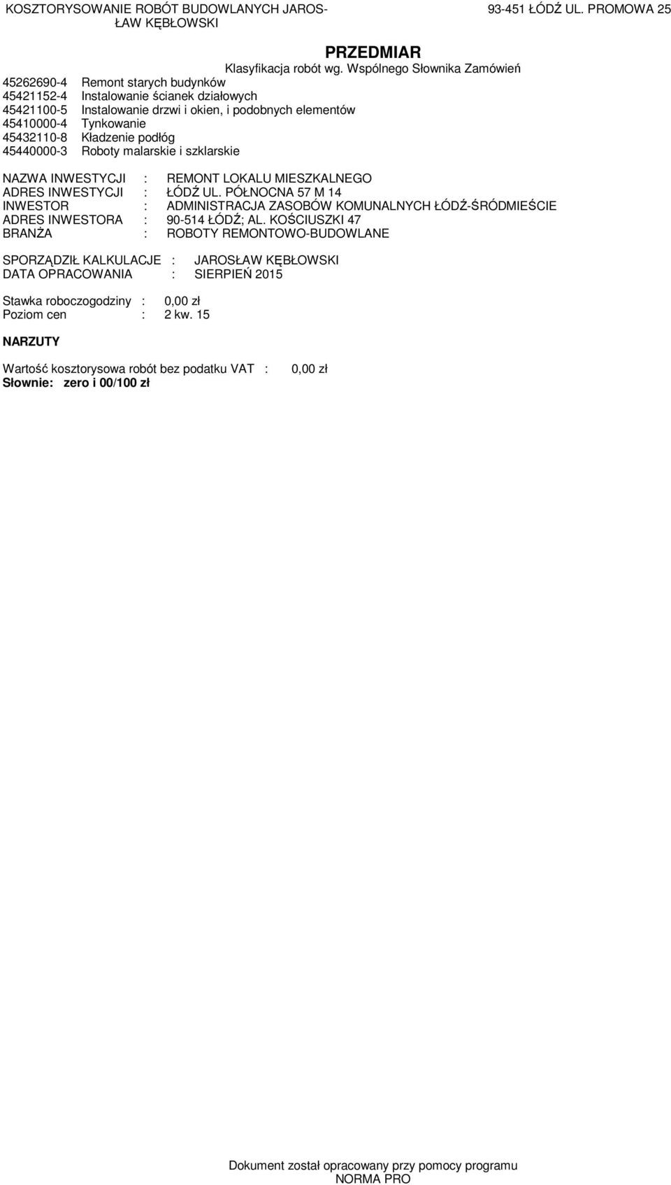 Kładzenie podłóg 45440000-3 Roboty malarskie i szklarskie NAZWA INWESTYCJI : REMONT LOKALU MIESZKALNEGO ADRES INWESTYCJI : ŁÓDŹ UL.