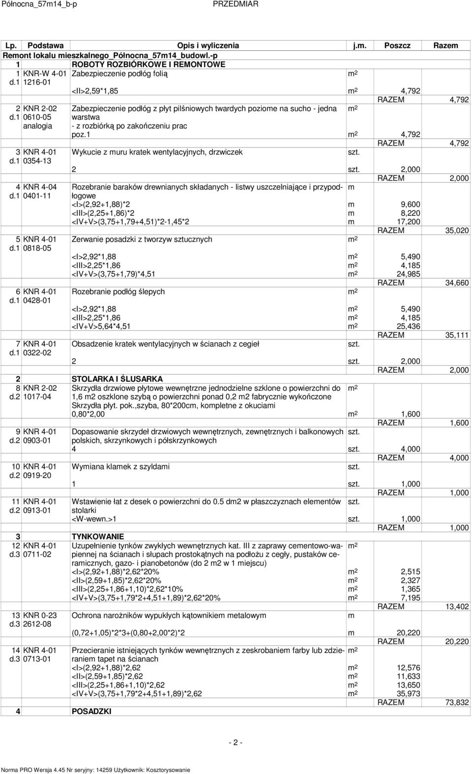 1 0322-02 Zabezpieczenie podłóg folią <II>2,59*1,85 4,792 RAZEM 4,792 Zabezpieczenie podłóg z płyt pilśniowych twardych poziome na sucho - jedna warstwa - z rozbiórką po zakończeniu prac poz.