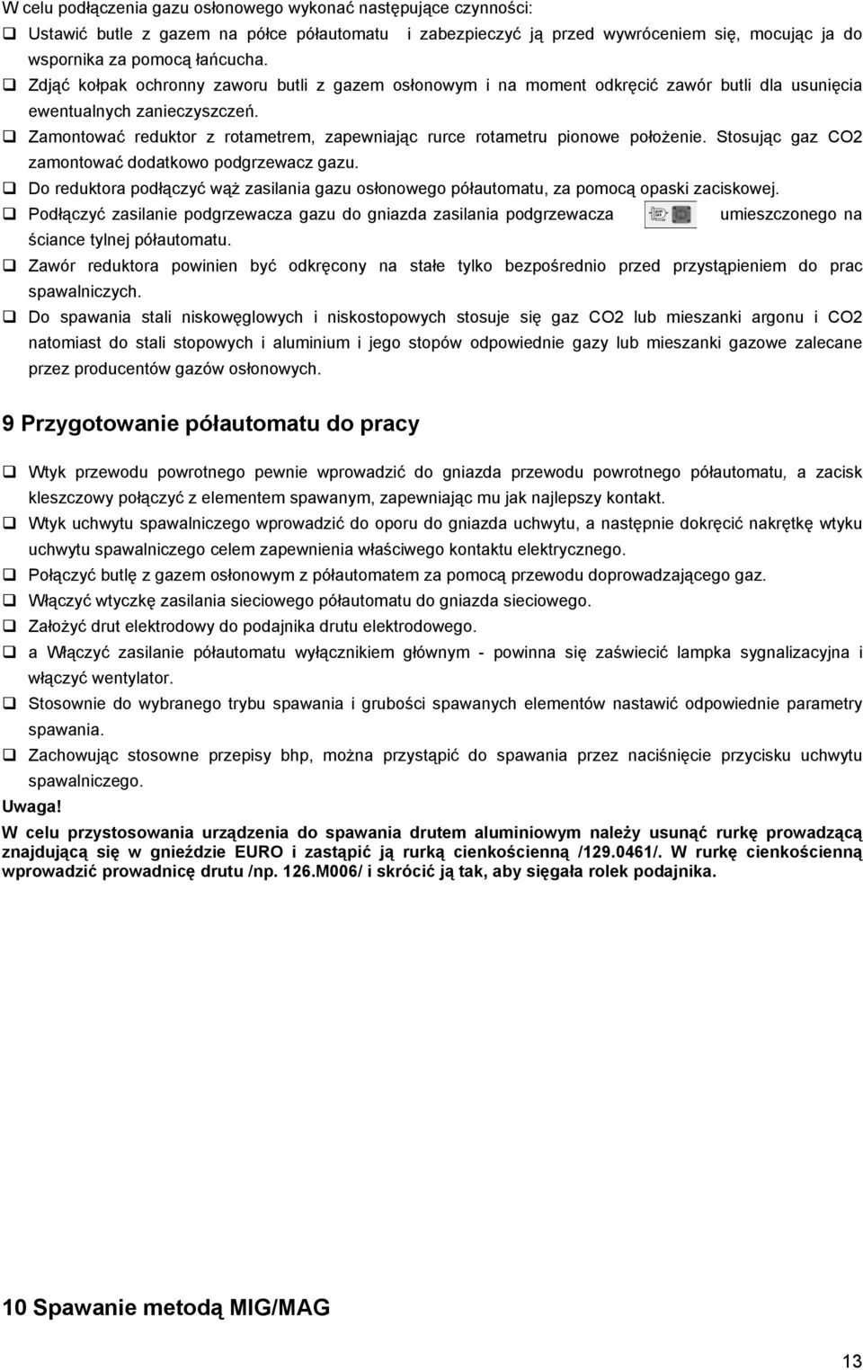Zamontować reduktor z rotametrem, zapewniając rurce rotametru pionowe położenie. Stosując gaz CO2 zamontować dodatkowo podgrzewacz gazu.