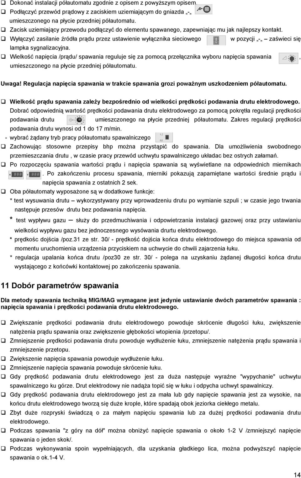 Wyłączyć zasilanie źródła prądu przez ustawienie wyłącznika sieciowego w pozycji - zaświeci się lampka sygnalizacyjna.