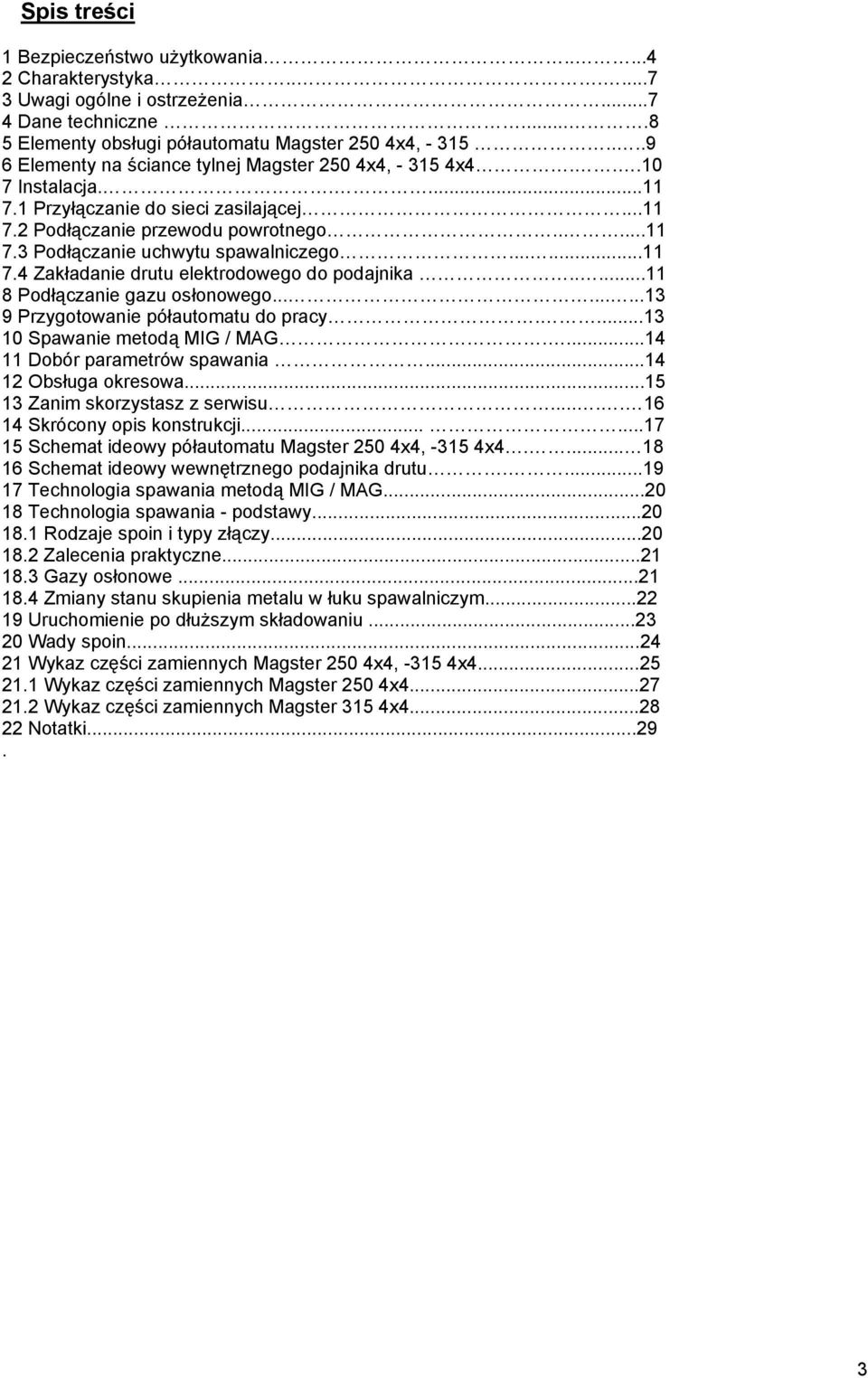 .....11 7.4 Zakładanie drutu elektrodowego do podajnika.....11 8 Podłączanie gazu osłonowego.........13 9 Przygotowanie półautomatu do pracy....13 10 Spawanie metodą MIG / MAG.