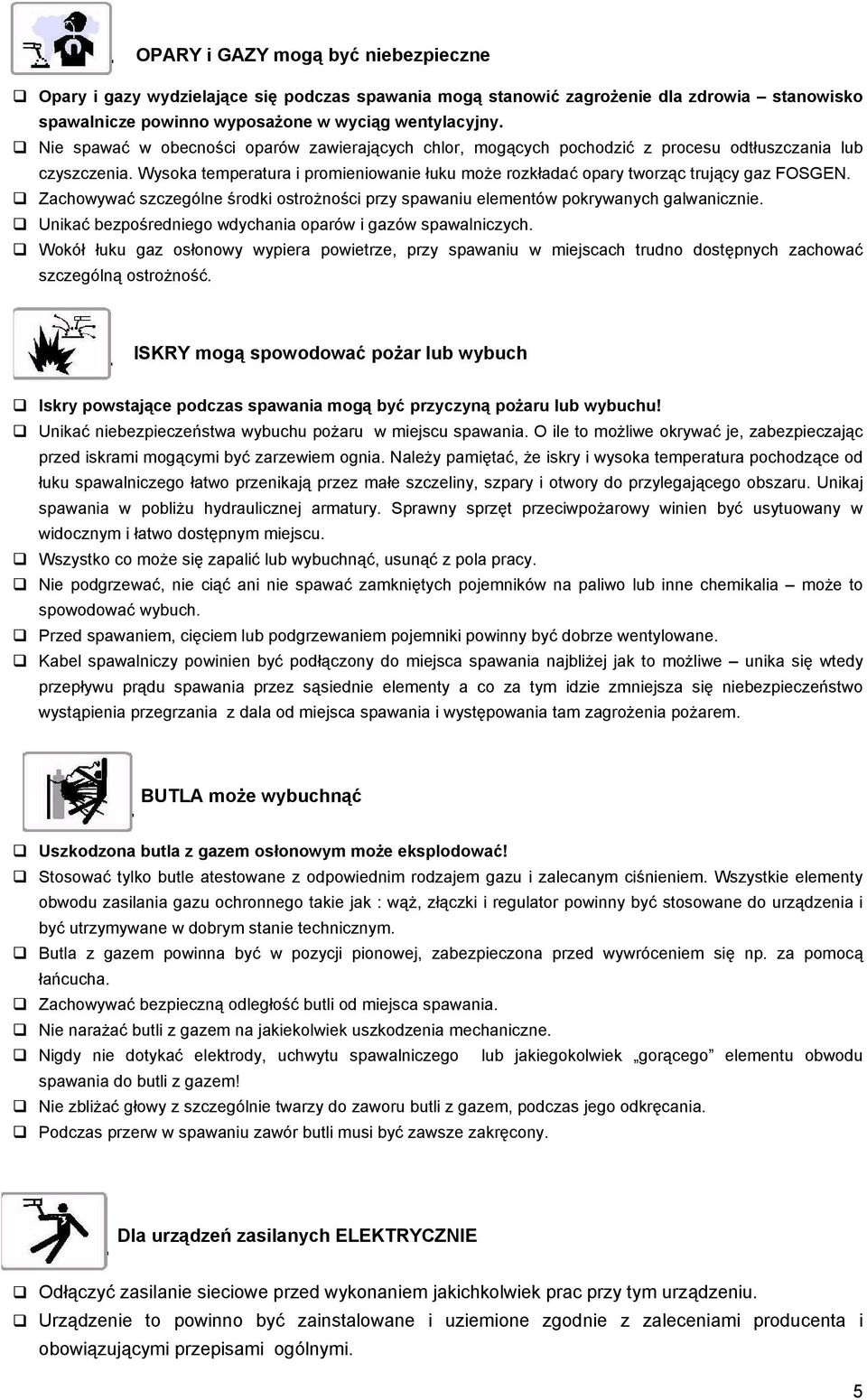 Zachowywać szczególne środki ostrożności przy spawaniu elementów pokrywanych galwanicznie. Unikać bezpośredniego wdychania oparów i gazów spawalniczych.