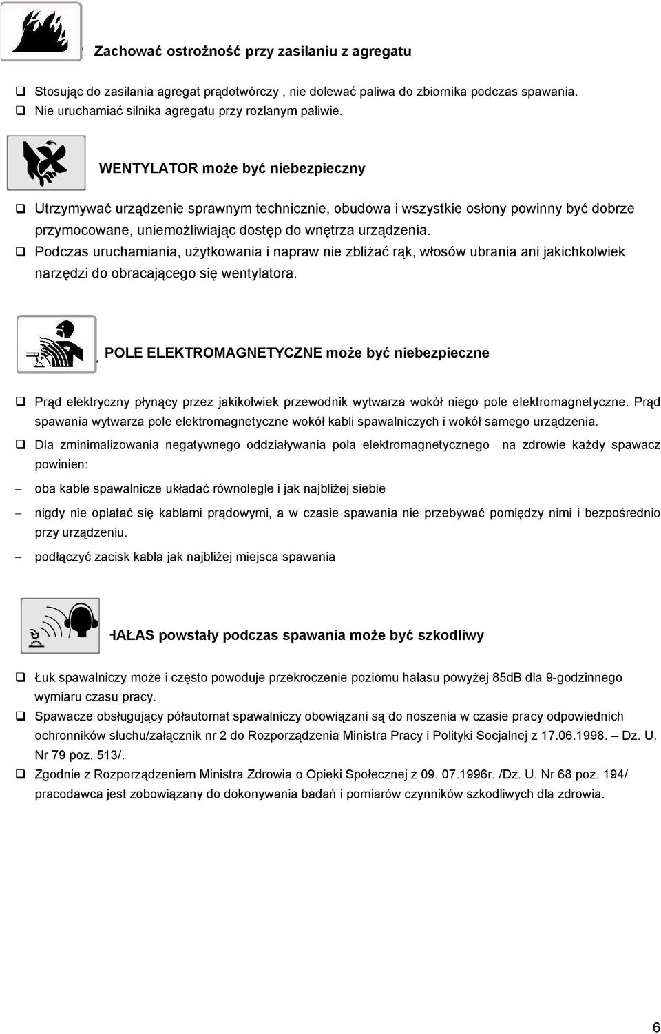 Podczas uruchamiania, użytkowania i napraw nie zbliżać rąk, włosów ubrania ani jakichkolwiek narzędzi do obracającego się wentylatora.