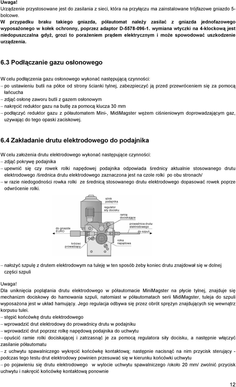 wymiana wtyczki na 4-klockową jest niedopuszczalna gdyż, grozi to porażeniem prądem elektrycznym i może spowodować uszkodzenie urządzenia. 6.