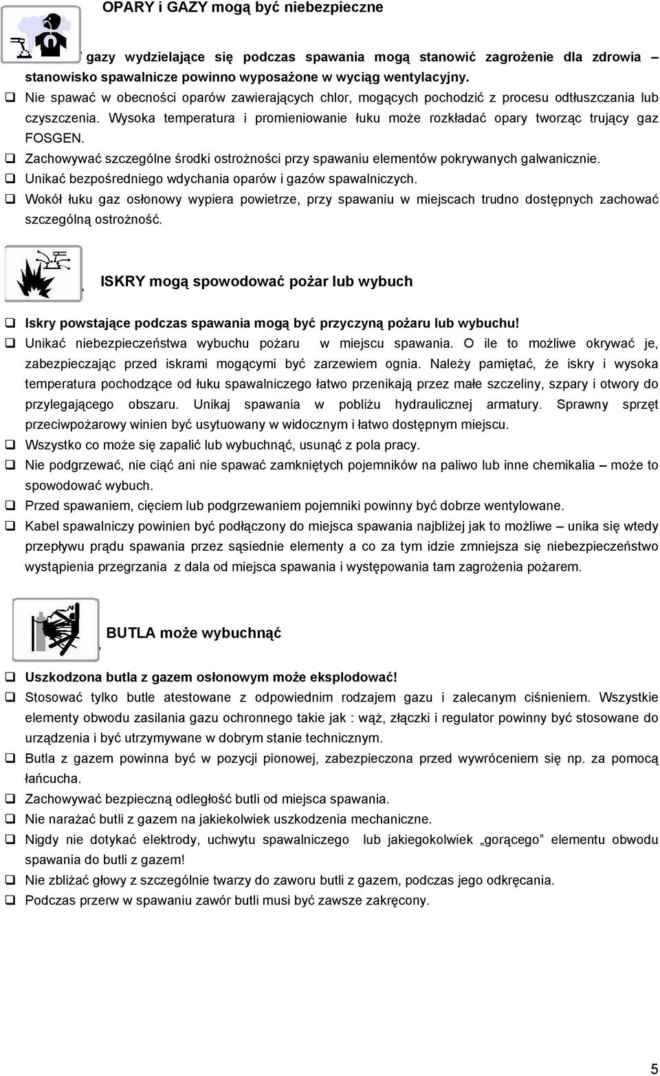 Zachowywać szczególne środki ostrożności przy spawaniu elementów pokrywanych galwanicznie. Unikać bezpośredniego wdychania oparów i gazów spawalniczych.