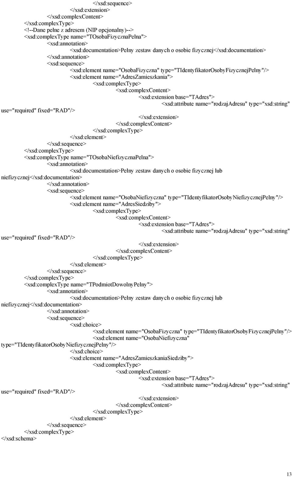 name="osobafizyczna" type="tidentyfikatorosobyfizycznejpelny"/> <xsd:element name="adreszamieszkania"> <xsd:complextype> <xsd:complexcontent> <xsd:extension base="tadres"> <xsd:attribute