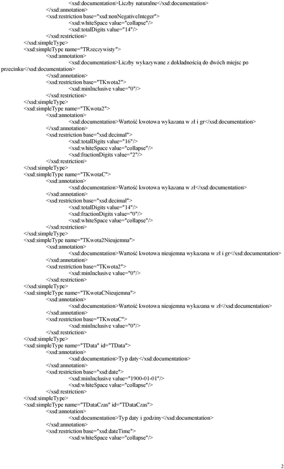 <xsd:simpletype name="tkwota2"> <xsd:documentation>wartość kwotowa wykazana w zł i gr</xsd:documentation> <xsd:restriction base="xsd:decimal"> <xsd:totaldigits value="16"/> <xsd:whitespace