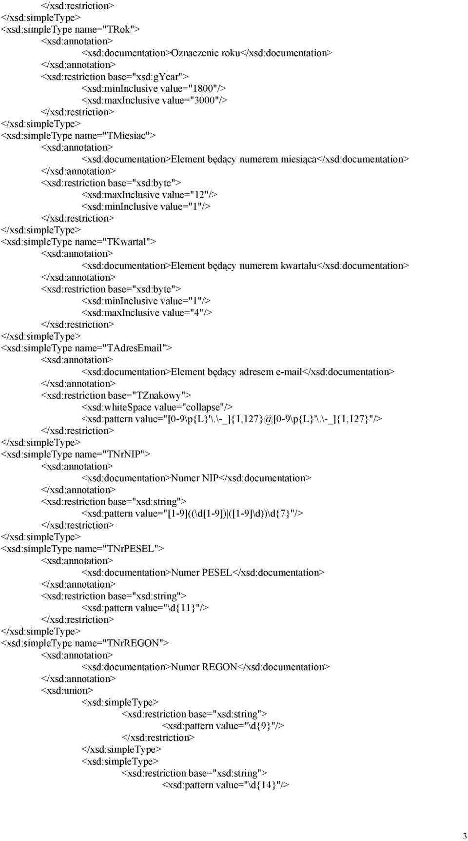 <xsd:simpletype name="tkwartal"> <xsd:documentation>element będący numerem kwartału</xsd:documentation> <xsd:restriction base="xsd:byte"> <xsd:mininclusive value="1"/> <xsd:maxinclusive value="4"/>