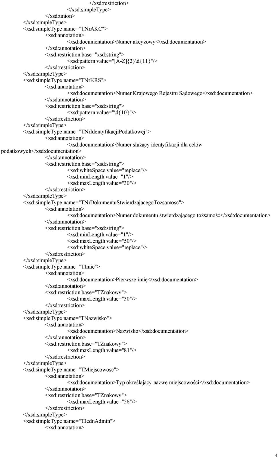 name="tnridentyfikacjipodatkowej"> <xsd:documentation>numer służący identyfikacji dla celów podatkowych</xsd:documentation> <xsd:restriction base="xsd:string"> <xsd:whitespace value="replace"/>