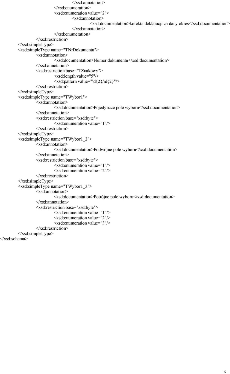 <xsd:restriction base="xsd:byte"> <xsd:enumeration value="1"/> <xsd:simpletype name="twybor1_2"> <xsd:documentation>podwójne pole wyboru</xsd:documentation> <xsd:restriction base="xsd:byte">