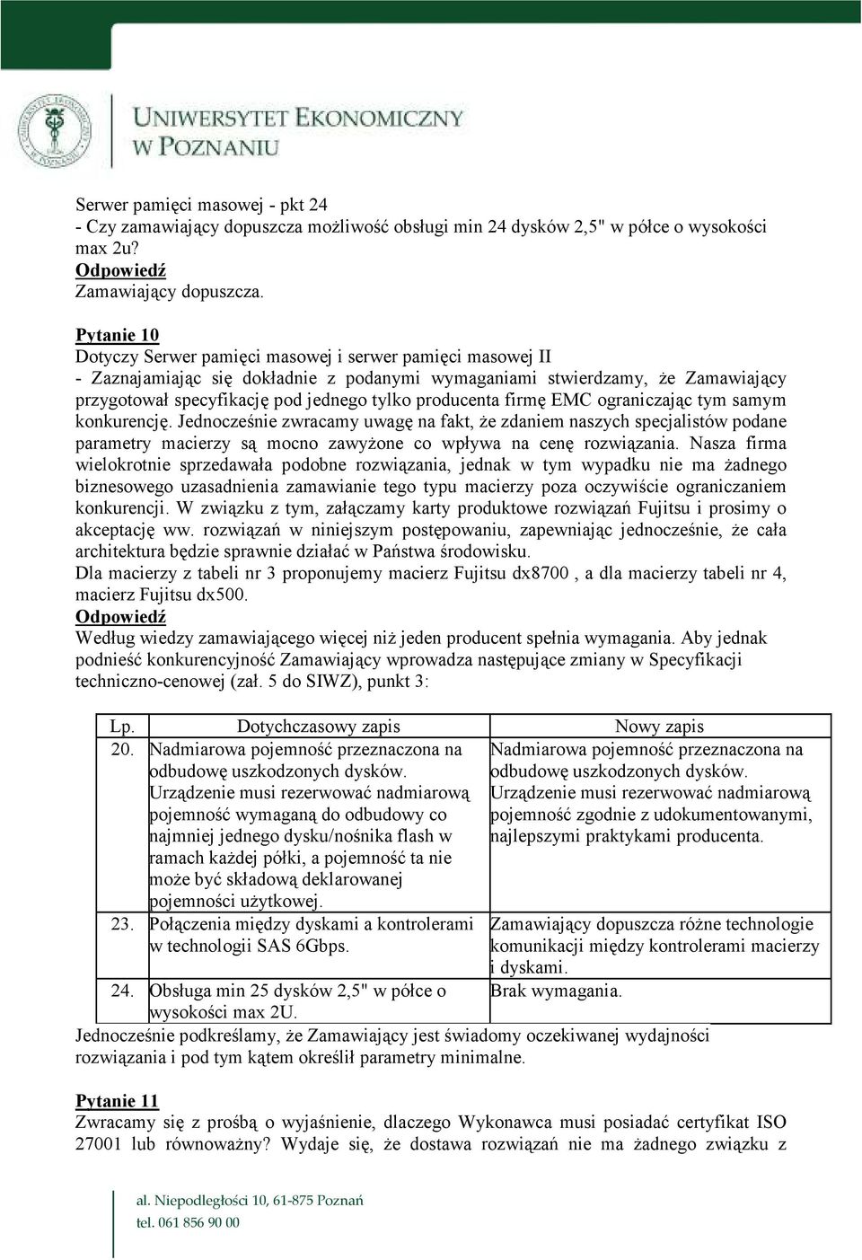 producenta firmę EMC ograniczając tym samym konkurencję. Jednocześnie zwracamy uwagę na fakt, Ŝe zdaniem naszych specjalistów podane parametry macierzy są mocno zawyŝone co wpływa na cenę rozwiązania.