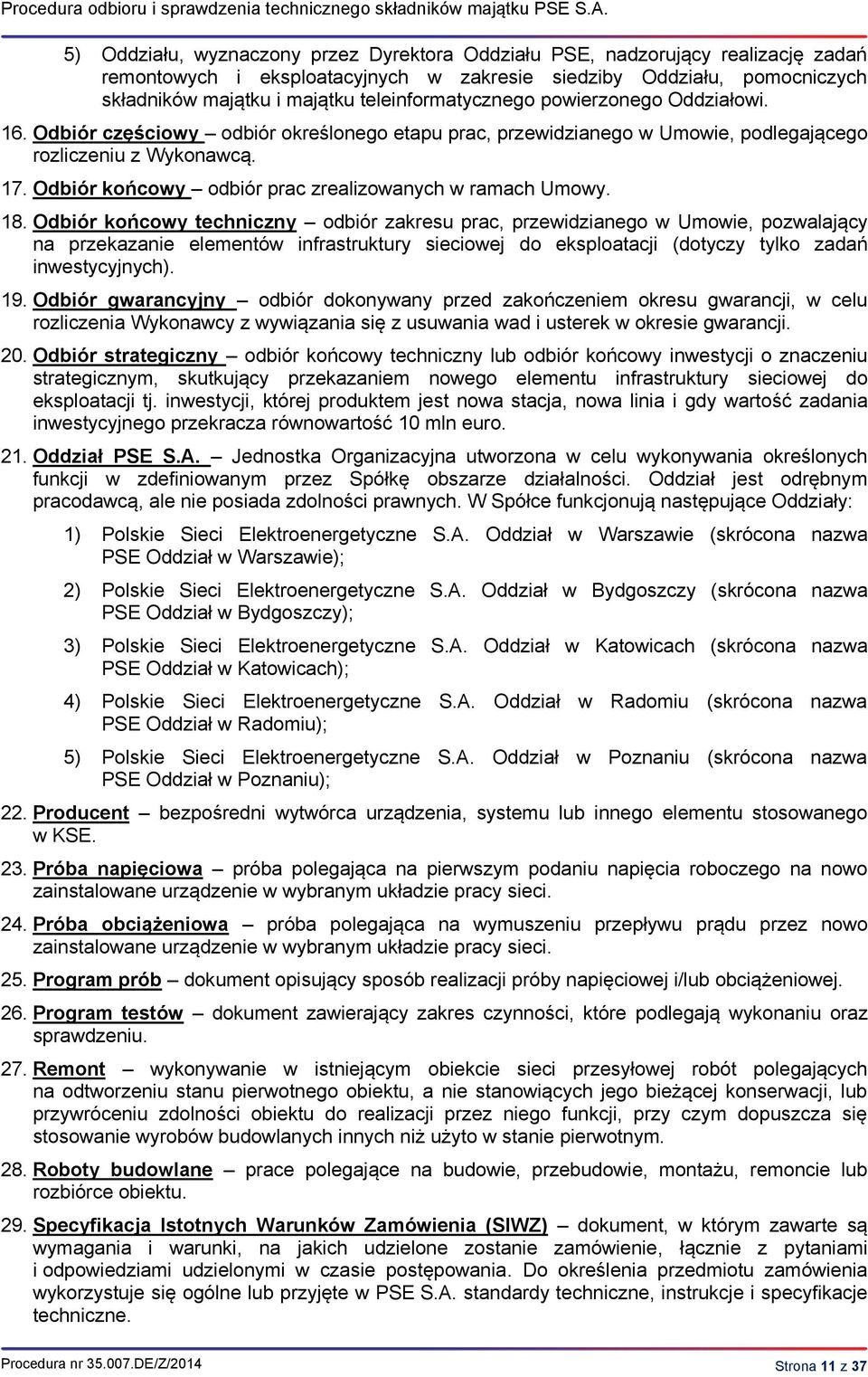 teleinformatycznego powierzonego Oddziałowi. 16. Odbiór częściowy odbiór określonego etapu prac, przewidzianego w Umowie, podlegającego rozliczeniu z Wykonawcą. 17.