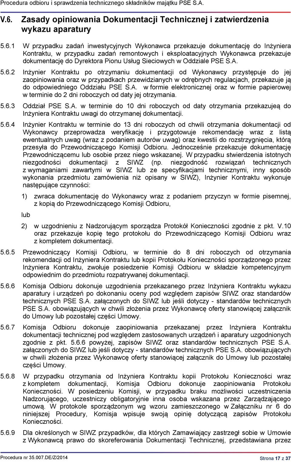 1 W przypadku zadań inwestycyjnych Wykonawca przekazuje dokumentację do Inżyniera Kontraktu, w przypadku zadań remontowych i eksploatacyjnych Wykonawca przekazuje dokumentację do Dyrektora Pionu