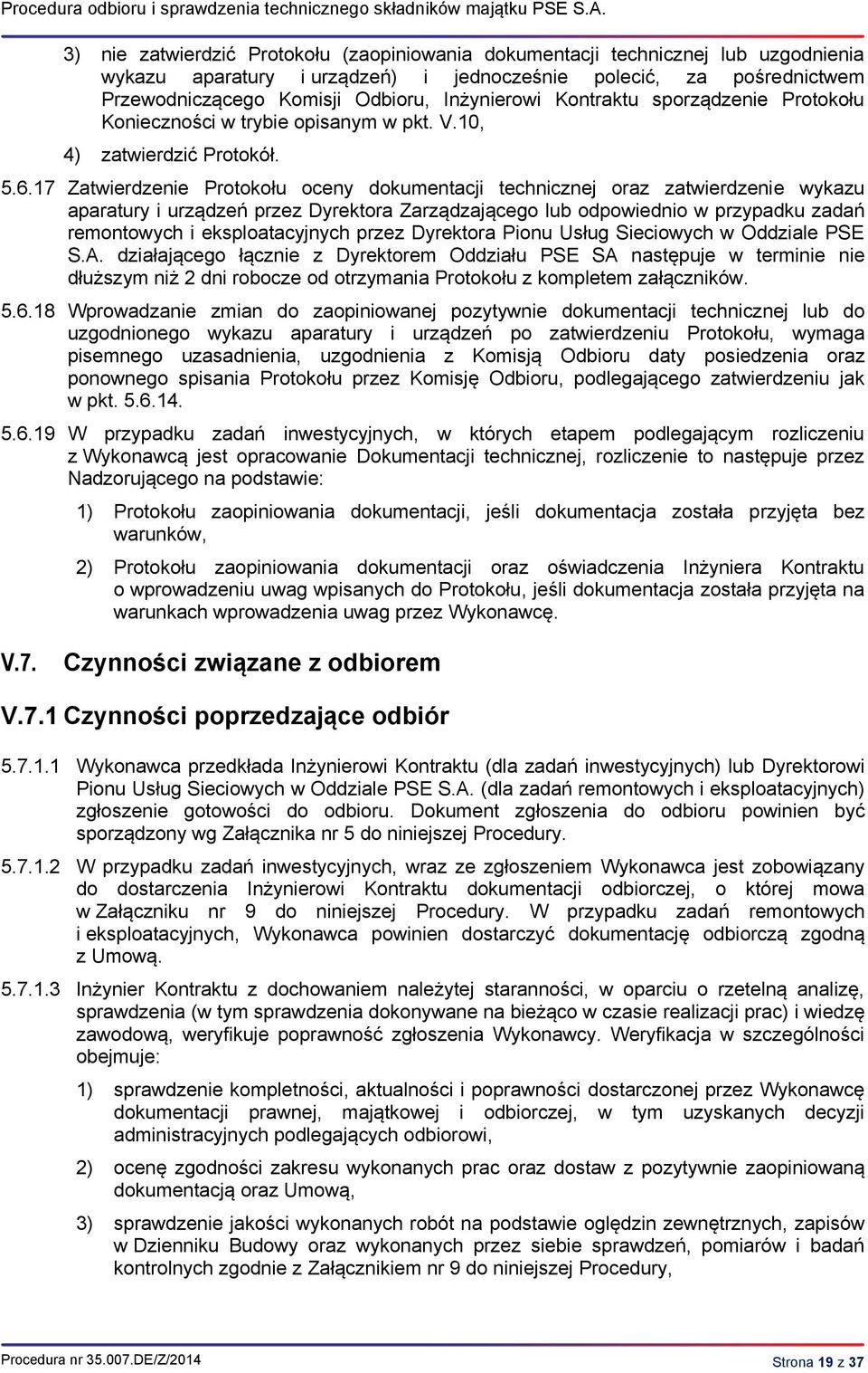 Inżynierowi Kontraktu sporządzenie Protokołu Konieczności w trybie opisanym w pkt. V.10, 4) zatwierdzić Protokół. 5.6.