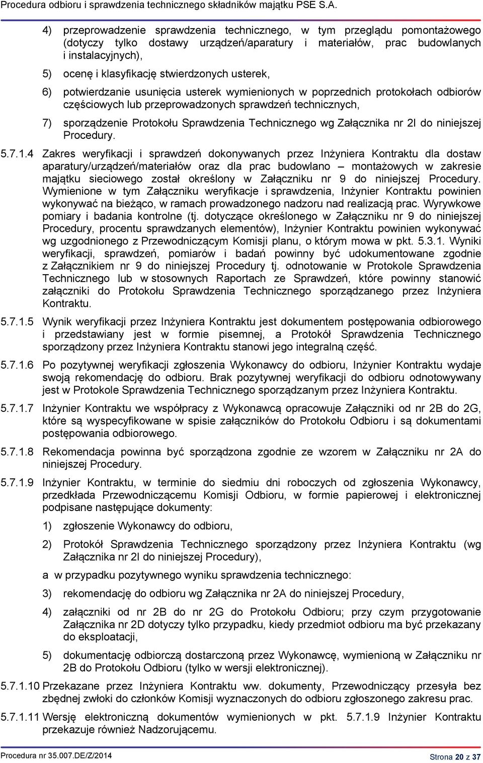 stwierdzonych usterek, 6) potwierdzanie usunięcia usterek wymienionych w poprzednich protokołach odbiorów częściowych lub przeprowadzonych sprawdzeń technicznych, 7) sporządzenie Protokołu