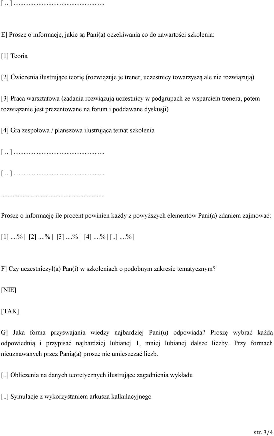 szkolenia... Proszę o informację ile procent powinien każdy z powyższych elementów Pani(a) zdaniem zajmować: [1]...% [2]...% [3]...% [4]...% [..]...% F] Czy uczestniczył(a) Pan(i) w szkoleniach o podobnym zakresie tematycznym?