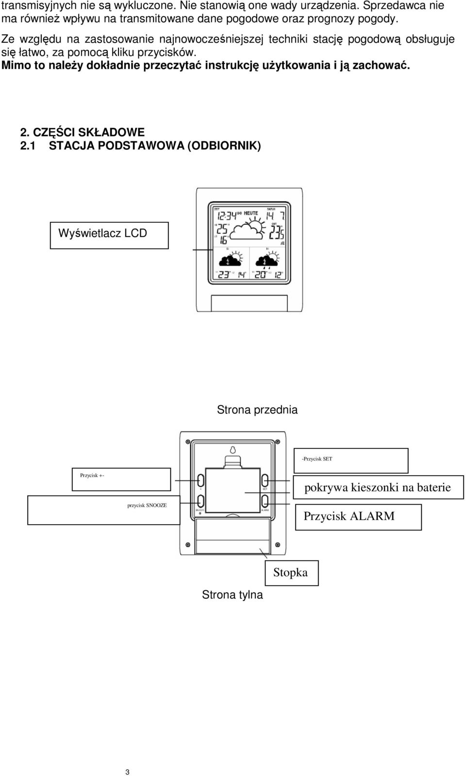 Ze względu na zastosowanie najnowocześniejszej techniki stację pogodową obsługuje się łatwo, za pomocą kliku przycisków.