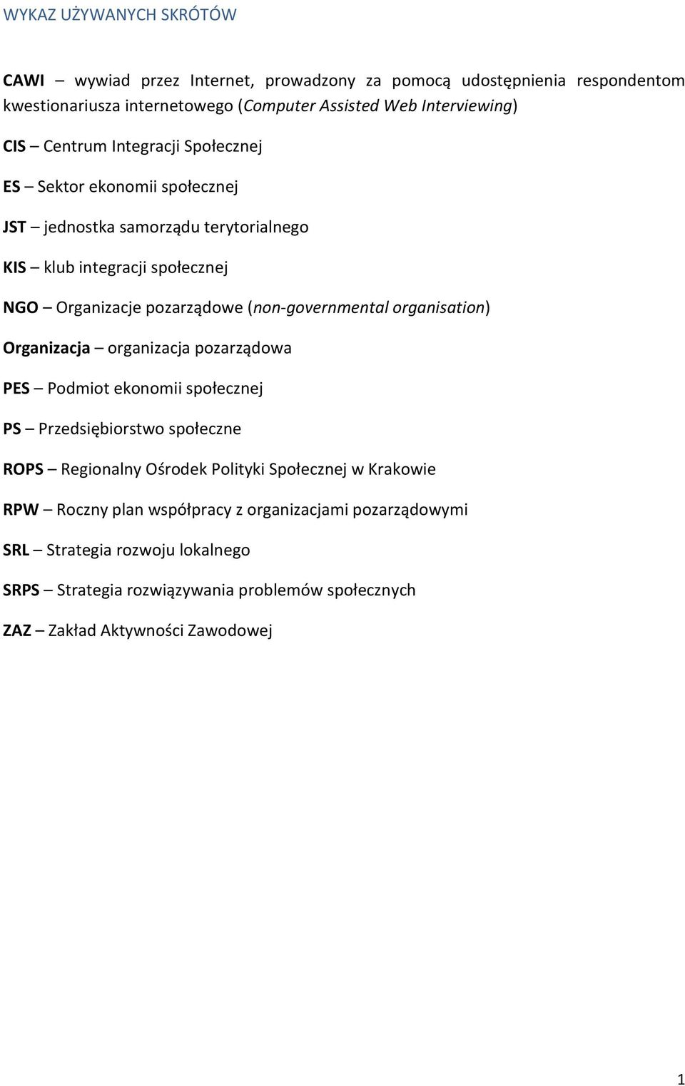 (non-governmental organisation) Organizacja organizacja pozarządowa PES Podmiot ekonomii społecznej PS Przedsiębiorstwo społeczne ROPS Regionalny Ośrodek Polityki
