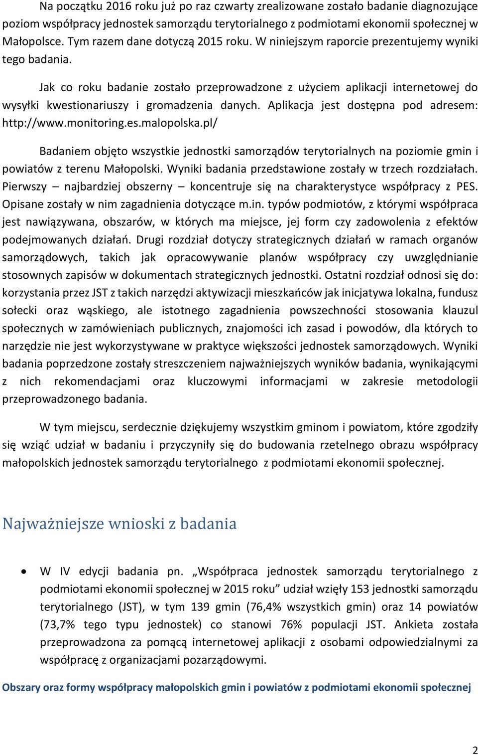 Jak co roku bada zostało przeprowadzone z użyciem aplikacji internetowej do wysyłki kwestionariuszy i gromadzenia danych. Aplikacja jest dostępna pod adresem: http://www.monitoring.es.malopolska.