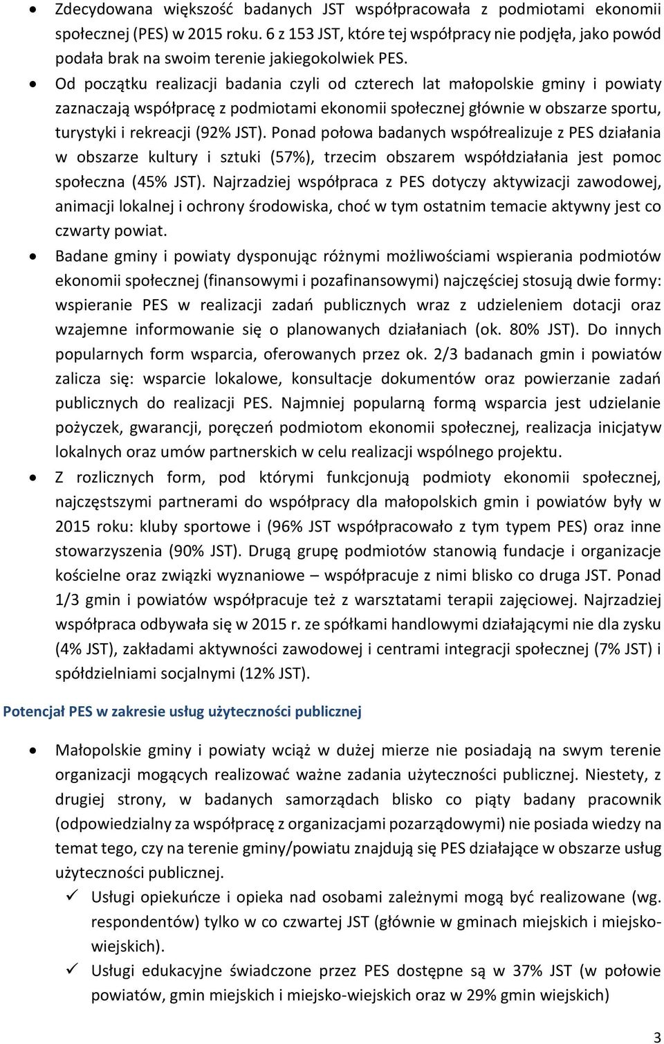 Od początku realizacji badania czyli od czterech lat małopolskie gminy i powiaty zaznaczają współpracę z podmiotami ekonomii społecznej głów w obszarze sportu, turystyki i rekreacji (92% JST).