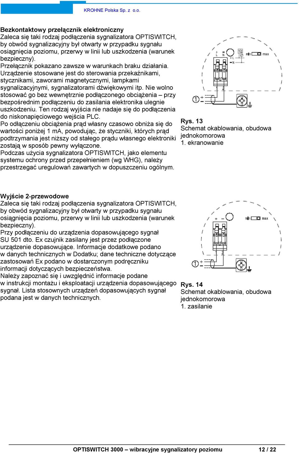 Urządzenie stosowane jest do sterowania przekaźnikami, stycznikami, zaworami magnetycznymi, lampkami sygnalizacyjnymi, sygnalizatorami dźwiękowymi itp.