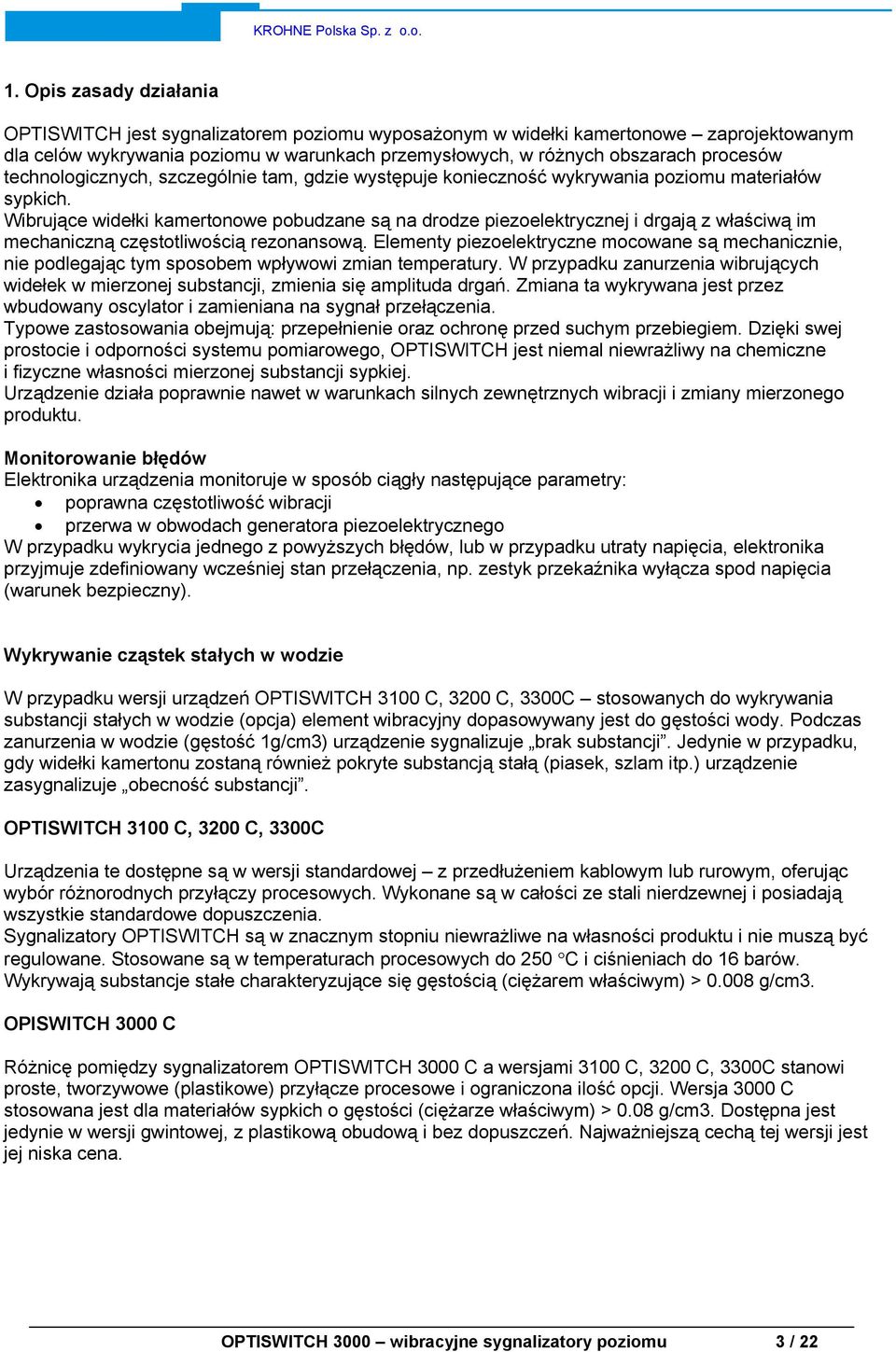 Wibrujące widełki kamertonowe pobudzane są na drodze piezoelektrycznej i drgają z właściwą im mechaniczną częstotliwością rezonansową.