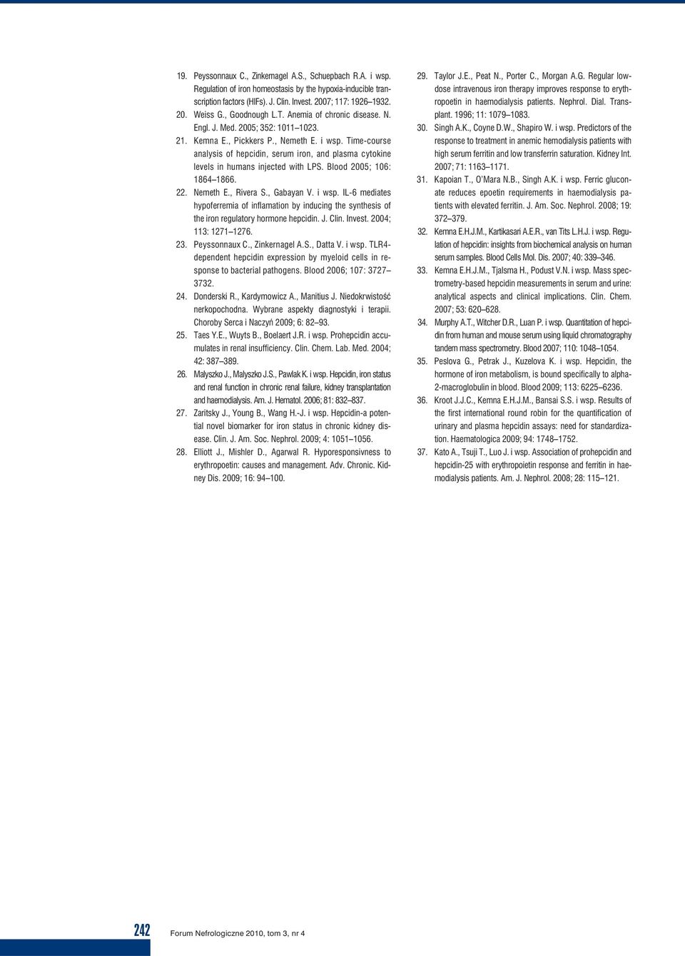 Time-course analysis of hepcidin, serum iron, and plasma cytokine levels in humans injected with LPS. Blood 2005; 106: 1864 1866. 22. Nemeth E., Rivera S., Gabayan V. i wsp.