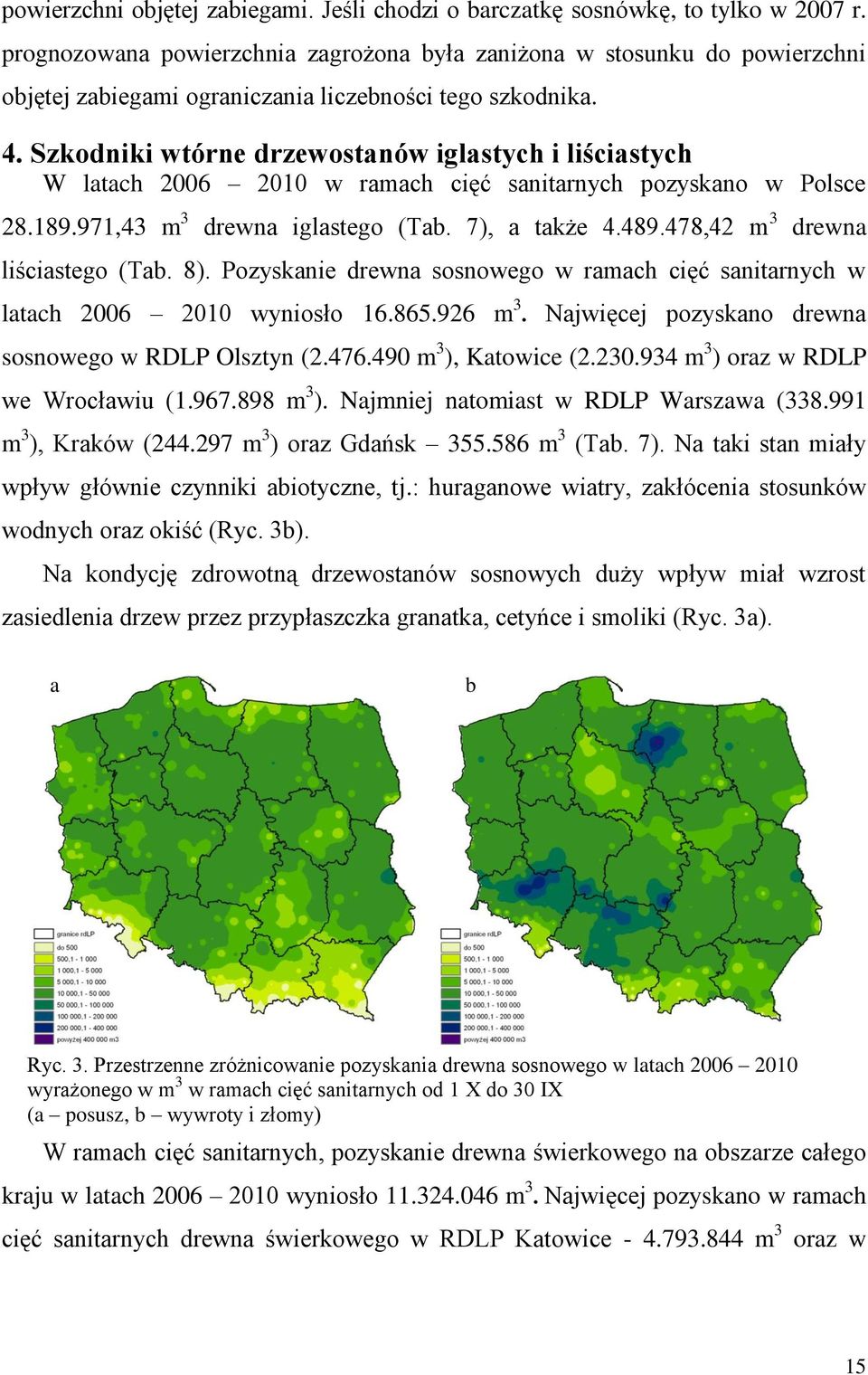 Szkodniki wtórne drzewostanów iglastych i liściastych W latach 2006 2010 w ramach cięć sanitarnych pozyskano w Polsce 28.189.971,43 m 3 drewna iglastego (Tab. 7), a także 4.489.