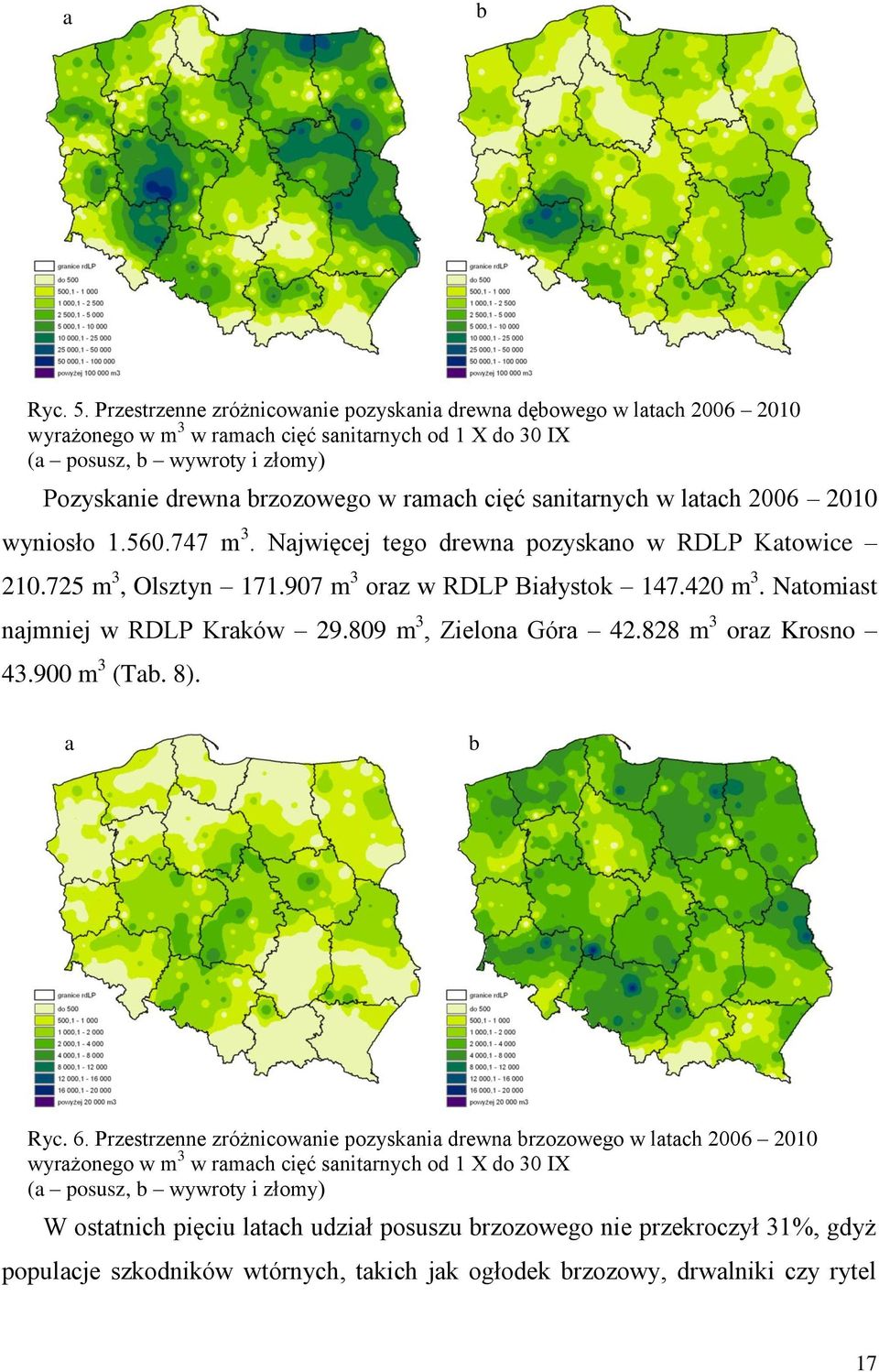 cięć sanitarnych w latach 2006 2010 wyniosło 1.560.747 m 3. Najwięcej tego drewna pozyskano w RDLP Katowice 210.725 m 3, Olsztyn 171.907 m 3 oraz w RDLP Białystok 147.420 m 3.