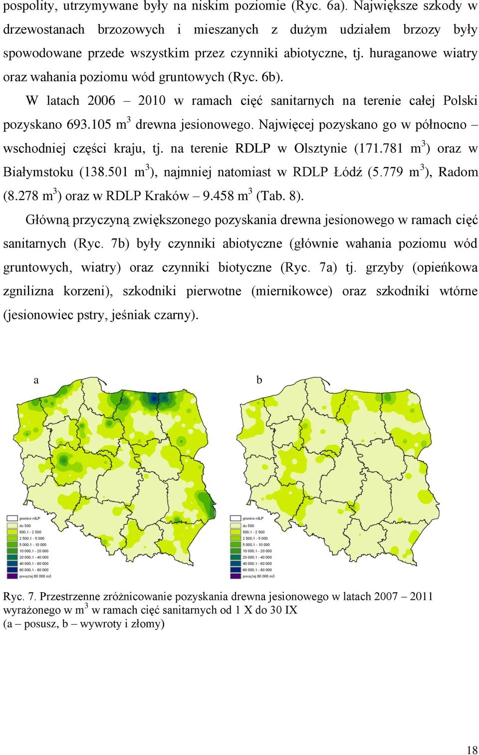 huraganowe wiatry oraz wahania poziomu wód gruntowych (Ryc. 6b). W latach 2006 2010 w ramach cięć sanitarnych na terenie całej Polski pozyskano 693.105 m 3 drewna jesionowego.