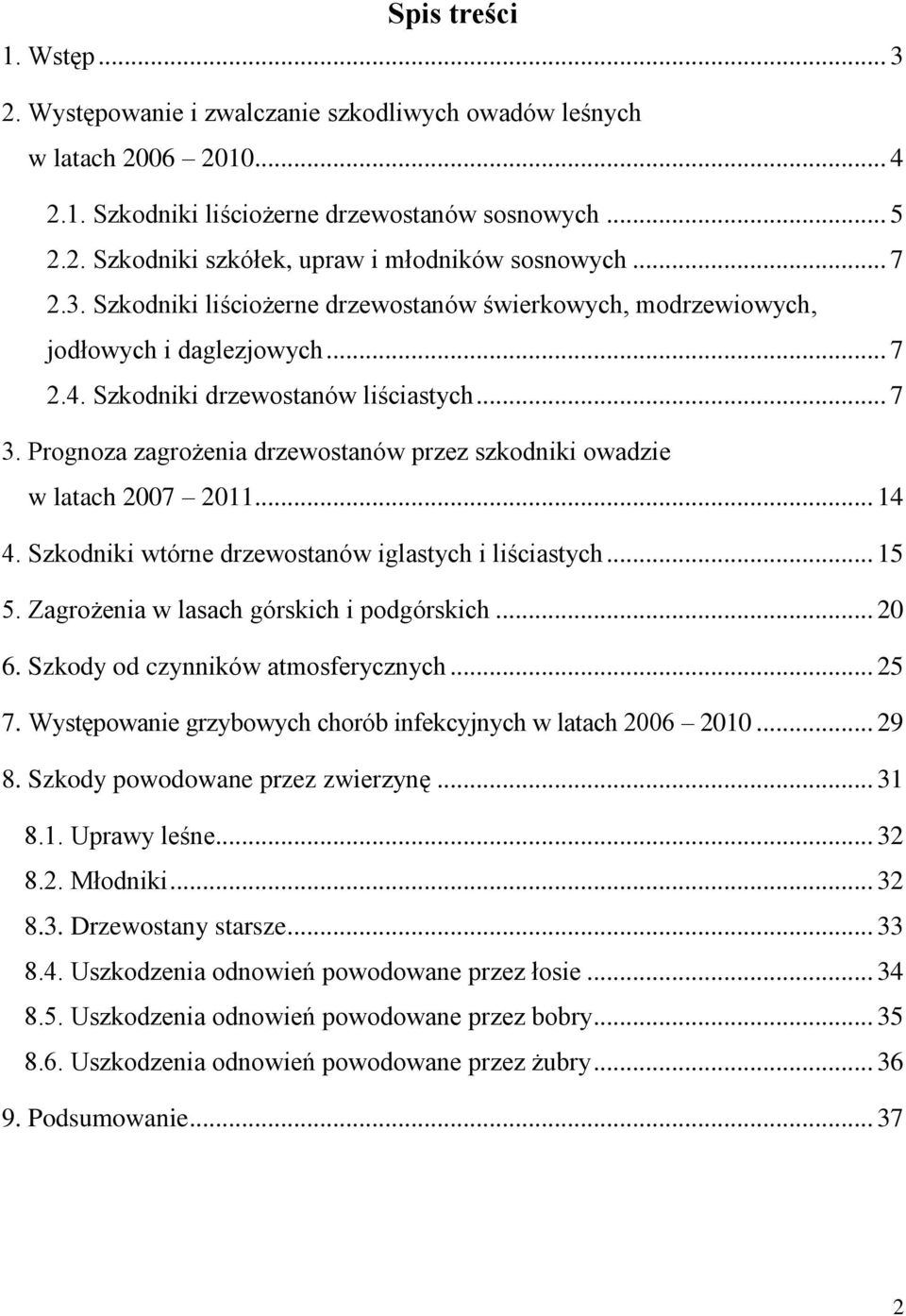 Prognoza zagrożenia drzewostanów przez szkodniki owadzie w latach 2007 2011... 14 4. Szkodniki wtórne drzewostanów iglastych i liściastych... 15 5. Zagrożenia w lasach górskich i podgórskich... 20 6.
