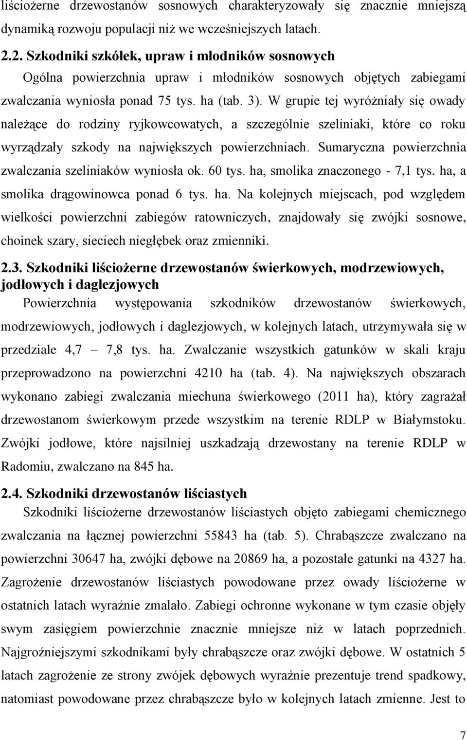 W grupie tej wyróżniały się owady należące do rodziny ryjkowcowatych, a szczególnie szeliniaki, które co roku wyrządzały szkody na największych powierzchniach.