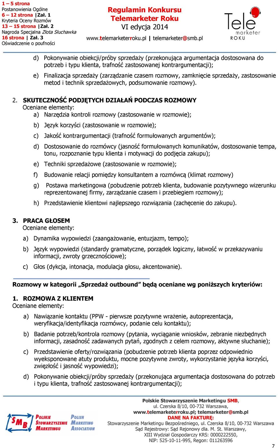 tonu, rozpoznanie typu klienta i motywacji do podjęcia zakupu); e) Techniki sprzedażowe (zastosowanie w rozmowie); f) Budowanie relacji pomiędzy konsultantem a rozmówcą (klimat rozmowy) g) Postawa