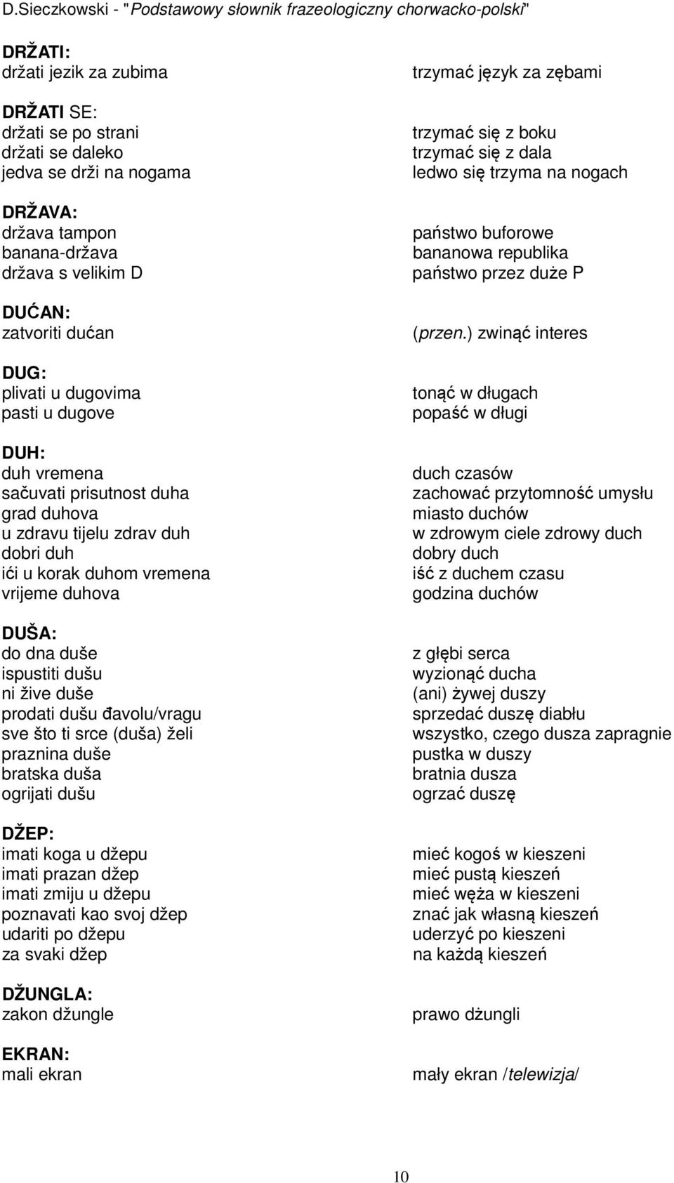 duše prodati dušu đavolu/vragu sve što ti srce (duša) želi praznina duše bratska duša ogrijati dušu DŽEP: imati koga u džepu imati prazan džep imati zmiju u džepu poznavati kao svoj džep udariti po