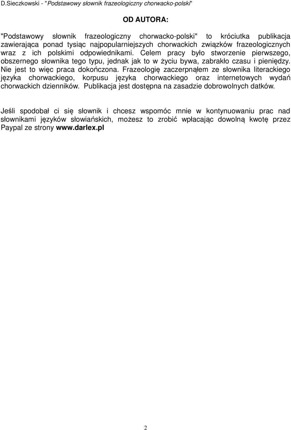 Frazeologię zaczerpnąłem ze słownika literackiego języka chorwackiego, korpusu języka chorwackiego oraz internetowych wydań chorwackich dzienników.