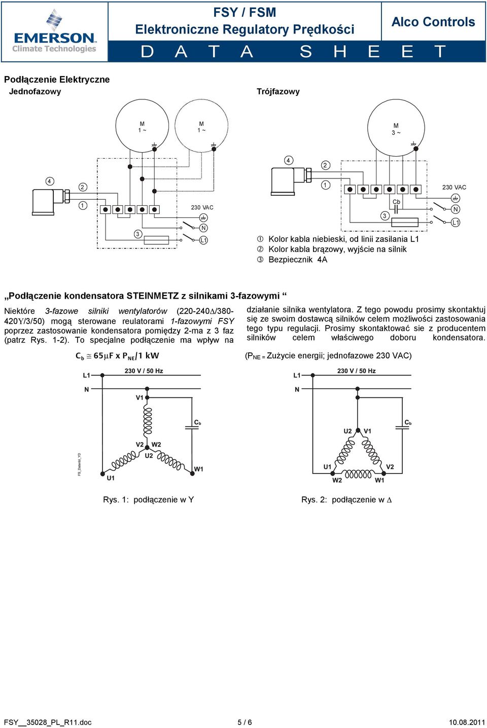 zastosowanie kondensatora pomiędzy 2-ma z 3 faz (patrz Rys. 1-2). To specjalne podłączenie ma wpływ na C b 65µF x P NE /1 kw działanie silnika wentylatora.