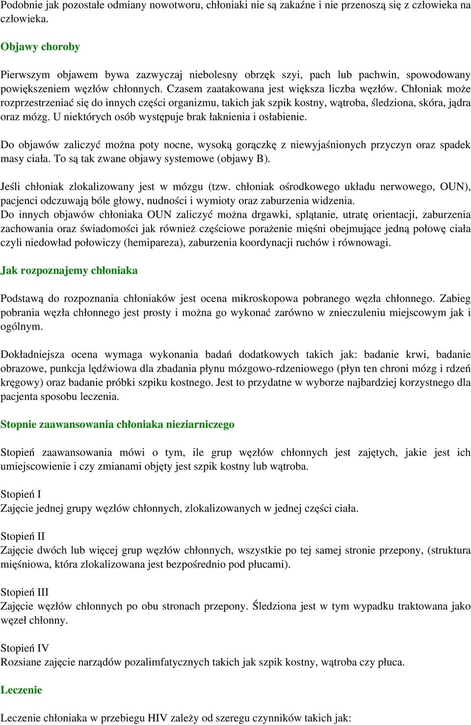 Chłoniak może rozprzestrzeniać się do innych części organizmu, takich jak szpik kostny, wątroba, śledziona, skóra, jądra oraz mózg. Uniektórych osób występuje brak łaknienia i osłabienie.