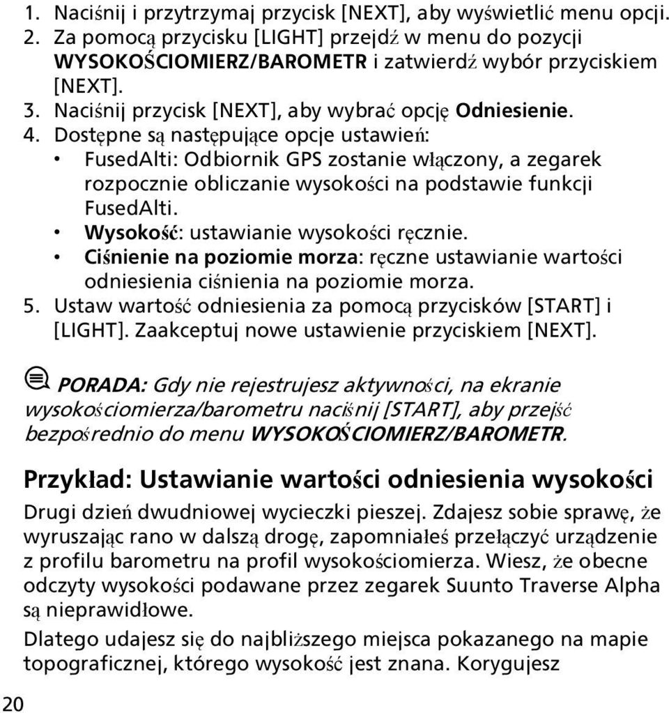 Dostępne są następujące opcje ustawień: FusedAlti: Odbiornik GPS zostanie włączony, a zegarek rozpocznie obliczanie wysokości na podstawie funkcji FusedAlti. Wysokość: ustawianie wysokości ręcznie.