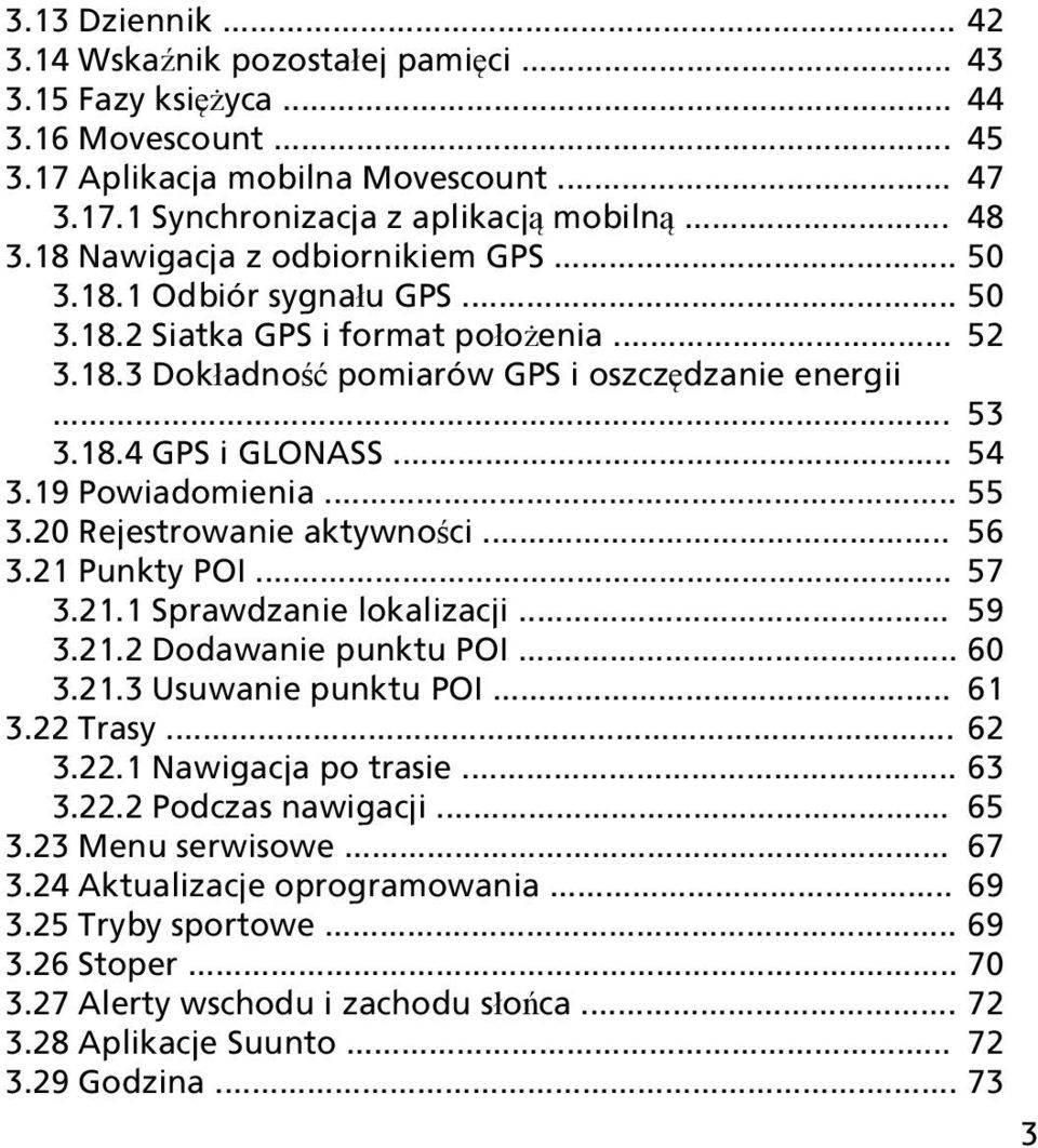 19 Powiadomienia... 55 3.20 Rejestrowanie aktywności... 56 3.21 Punkty POI... 57 3.21.1 Sprawdzanie lokalizacji... 59 3.21.2 Dodawanie punktu POI... 60 3.21.3 Usuwanie punktu POI... 61 3.22 Trasy.
