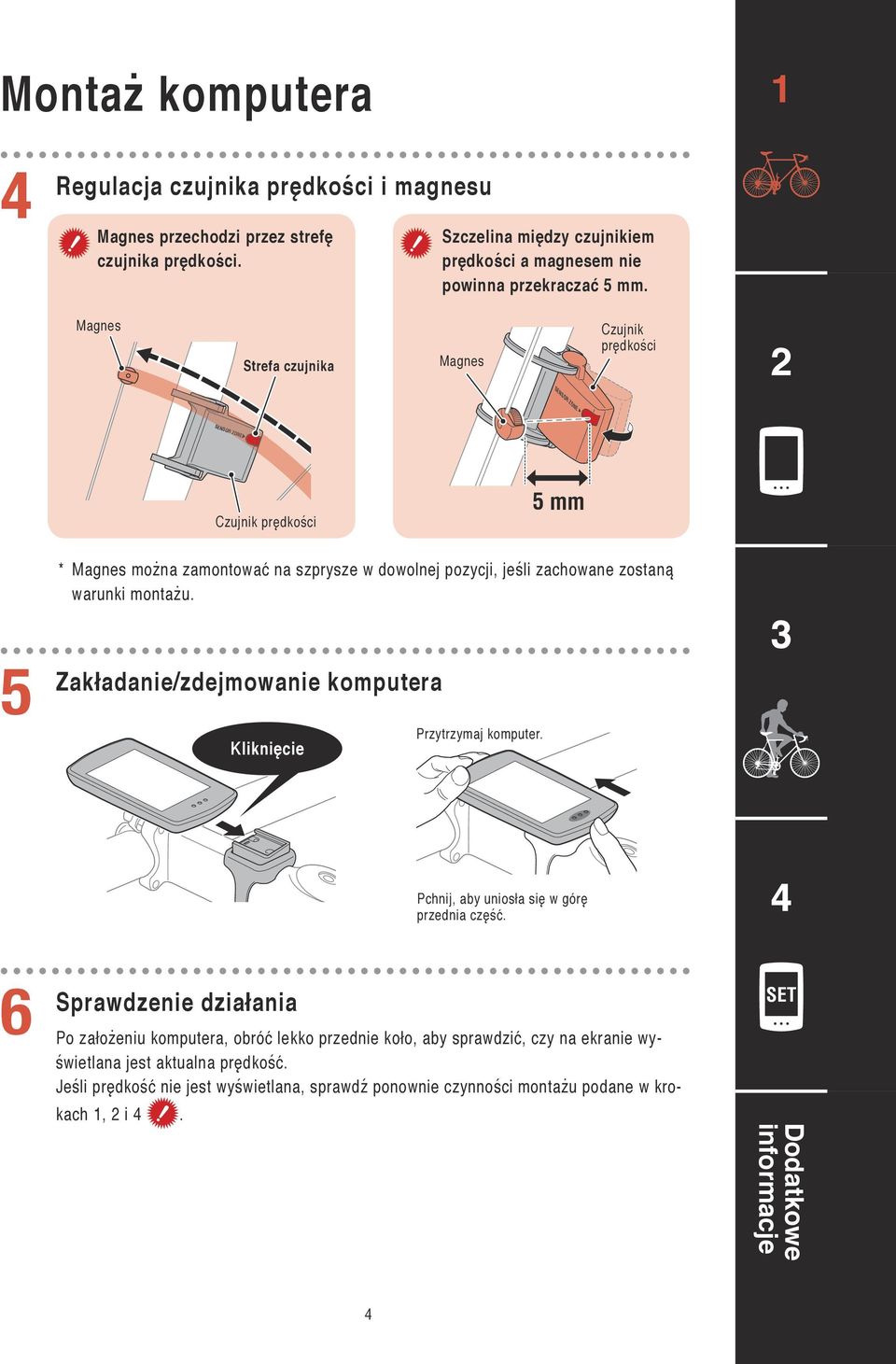 Magnes Strefa czujnika Magnes Czujnik prędkości SENSOR ZONE Czujnik prędkości 5 mm 5 * Magnes można zamontować na szprysze w dowolnej pozycji, jeśli zachowane zostaną warunki montażu.