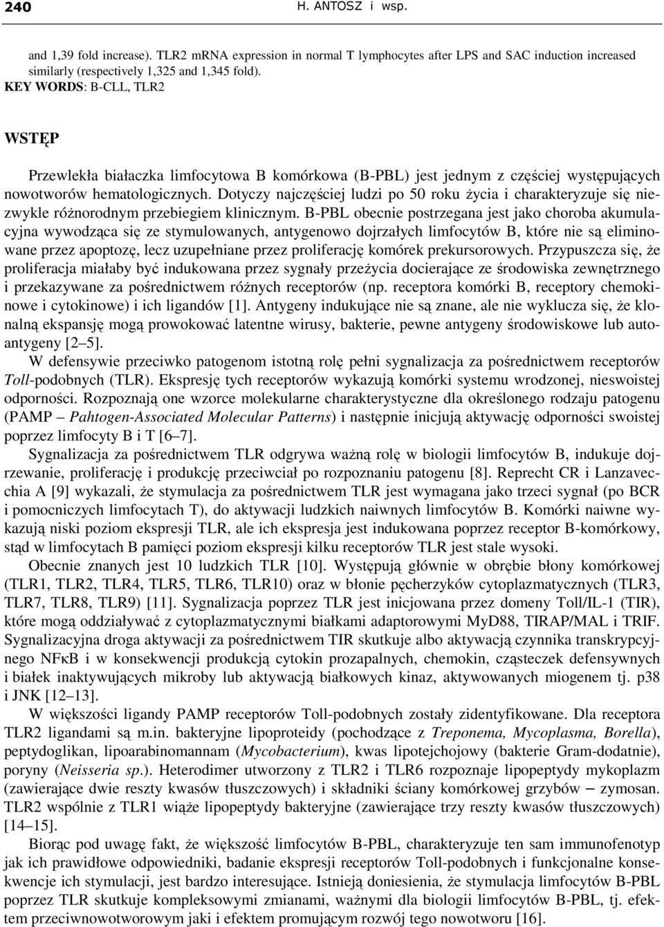 Dotyczy najczęściej ludzi po 5 roku Ŝycia i charakteryzuje się niezwykle róŝnorodnym przebiegiem klinicznym.