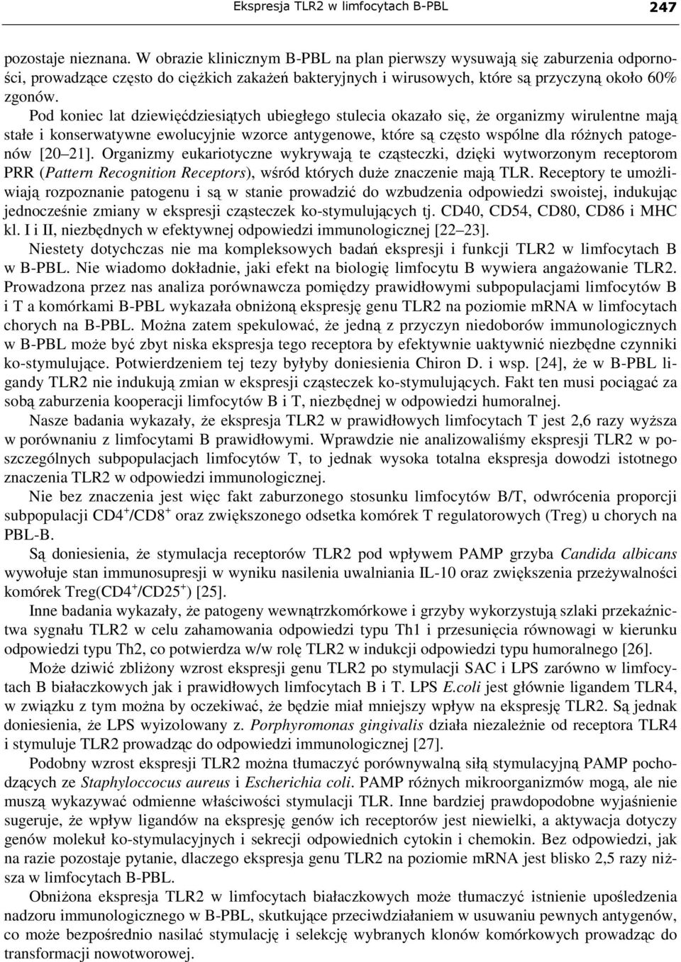 Pod koniec lat dziewięćdziesiątych ubiegłego stulecia okazało się, Ŝe organizmy wirulentne mają stałe i konserwatywne ewolucyjnie wzorce antygenowe, które są często wspólne dla róŝnych patogenów [ 1].