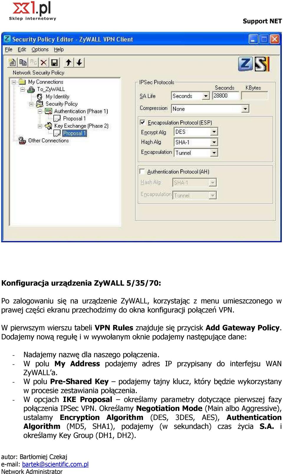 - W polu My Address podajemy adres IP przypisany do interfejsu WAN ZyWALL a. - W polu Pre-Shared Key podajemy tajny klucz, który będzie wykorzystany w procesie zestawiania połączenia.