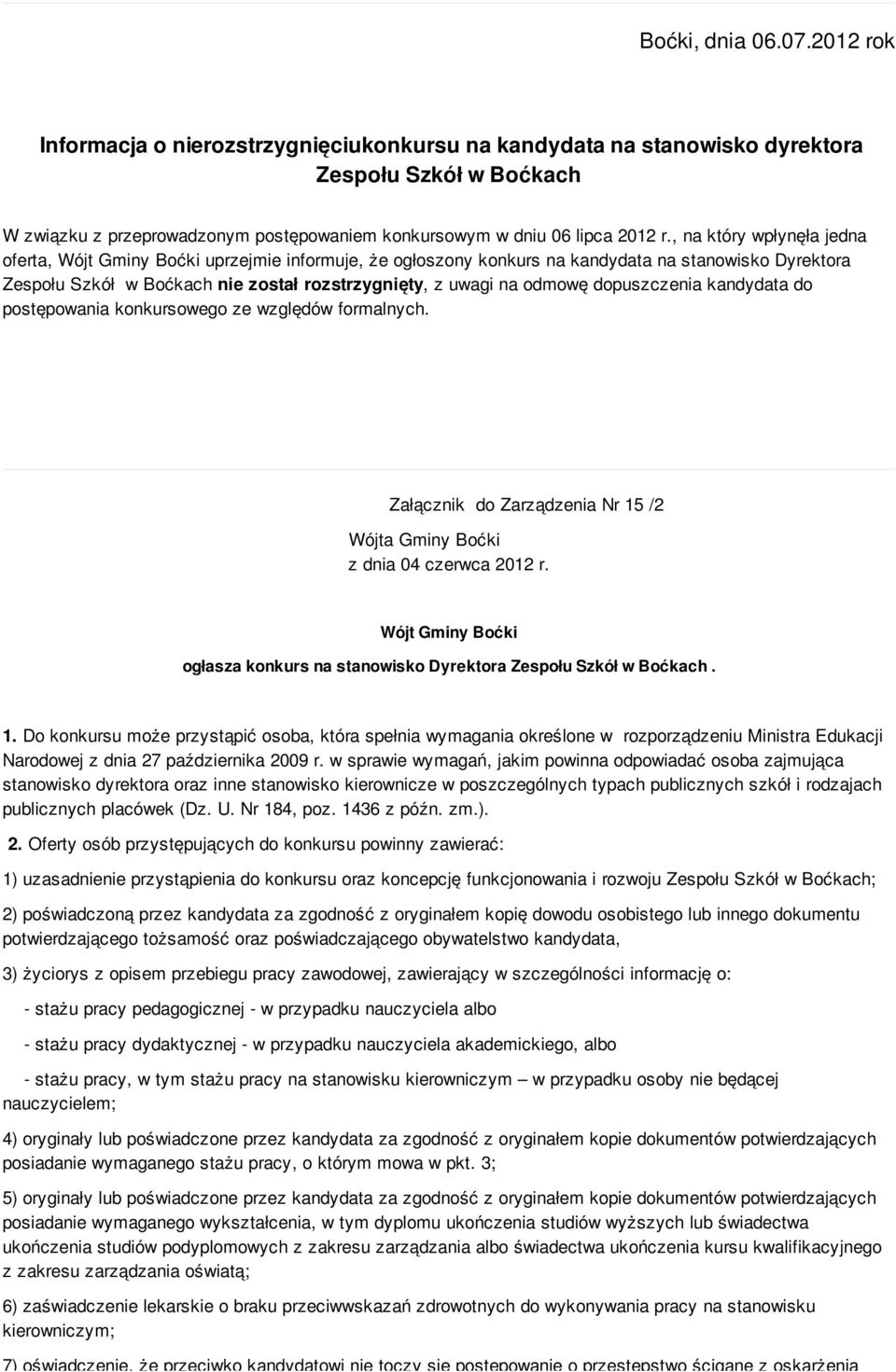 , na który wpłynęła jedna oferta, Boćki uprzejmie informuje, że ogłoszony konkurs na kandydata na stanowisko Dyrektora Zespołu Szkół w Boćkach nie został rozstrzygnięty, z uwagi na odmowę