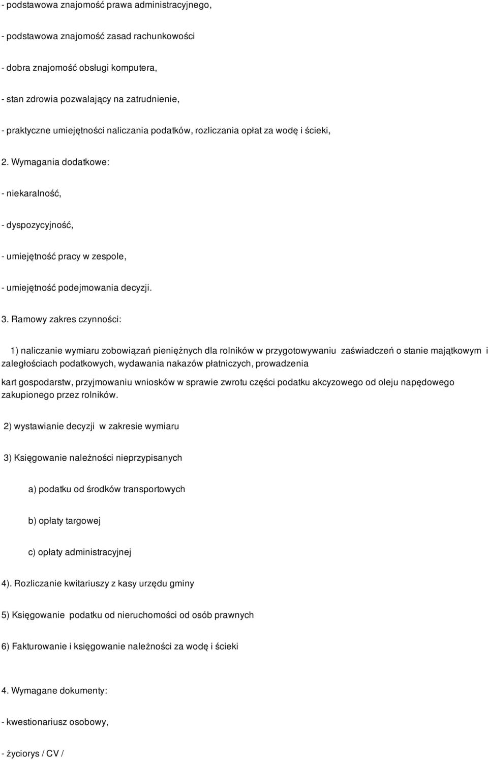 Ramowy zakres czynności: 1) naliczanie wymiaru zobowiązań pieniężnych dla rolników w przygotowywaniu zaświadczeń o stanie majątkowym i zaległościach podatkowych, wydawania nakazów płatniczych,