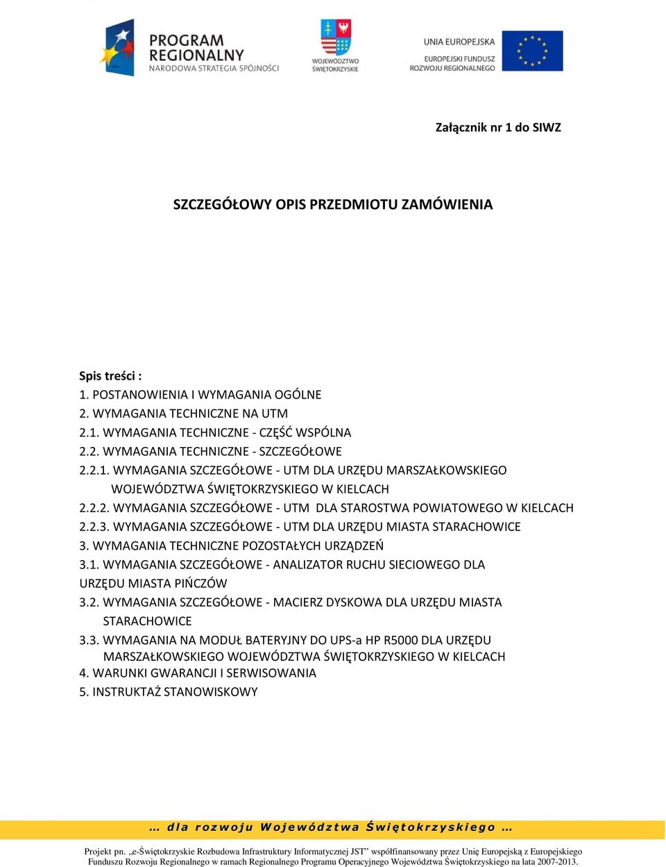 WYMAGANIA SZCZEGÓŁOWE - UTM DLA URZĘDU MIASTA STARACHOWICE 3. WYMAGANIA TECHNICZNE POZOSTAŁYCH URZĄDZEŃ 3.1. WYMAGANIA SZCZEGÓŁOWE - ANALIZATOR RUCHU SIECIOWEGO DLA URZĘDU MIASTA PIŃCZÓW 3.2.